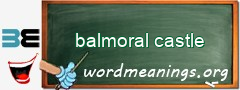 WordMeaning blackboard for balmoral castle